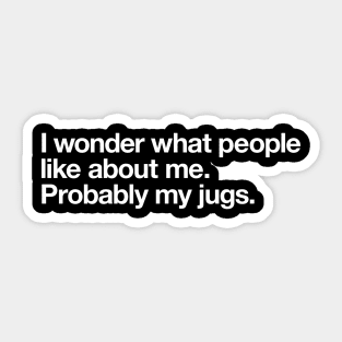 I wonder what people like about me. Probably my jugs. Sticker